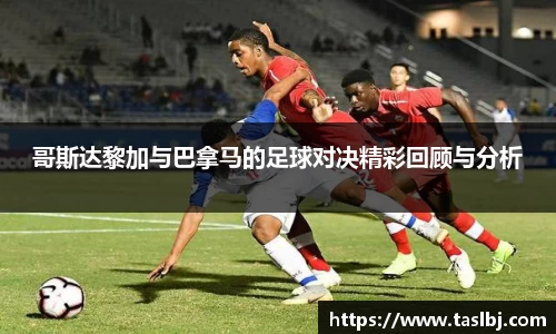 哥斯达黎加与巴拿马的足球对决精彩回顾与分析